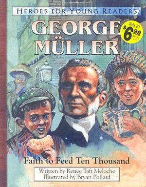 George Muller Faith to Feed Ten Thousand (Heroes for Young Readers) by Ywam Publishing, Renee Taft Meloche