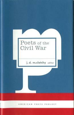 Poets of the Civil War: (american Poets Project #15) by J.D. McClatchy