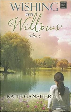 Wishing on Willows by Katie Ganshert