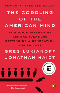 The Coddling of the American Mind: How Good Intentions and Bad Ideas Are Setting Up a Generation for Failure by Jonathan Haidt, Greg Lukianoff