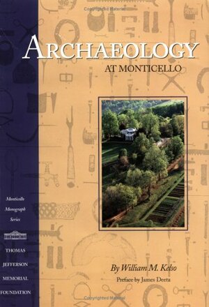 Archaeology at Monticello: Artifacts of Everyday Life in the Plantation Community by William M. Kelso