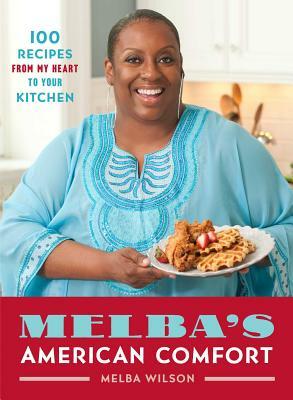 Melba's American Comfort: 100 Recipes from My Heart to Your Kitchen by Melba Wilson