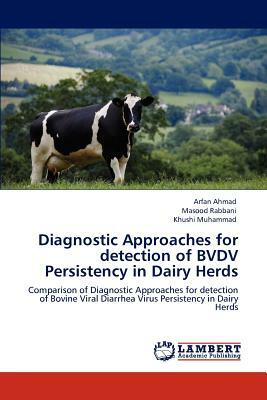 Diagnostic Approaches for Detection of Bvdv Persistency in Dairy Herds by Arfan Ahmad, Masood Rabbani, Khushi Muhammad