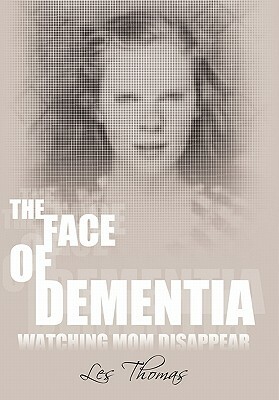 The Face of Dementia: Watching Mom Disappear by Les Thomas