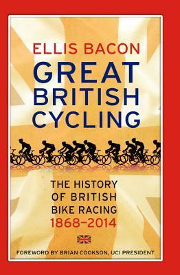 Great British Cycling: The History of British Bike Racing by Ellis Bacon