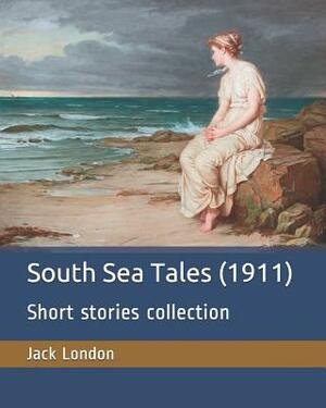 South Sea Tales (1911): Short Stories Collection by Jack London