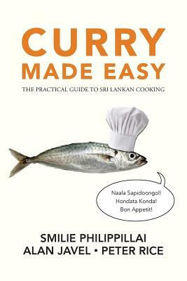 Curry Made Easy: The Practical Guide to Sri Lankan Cooking by Alan Javel, Smilie Philippillai, Peter Rice