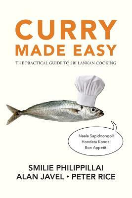 Curry Made Easy: The Practical Guide to Sri Lankan Cooking by Peter Rice, Alan Javel, Smilie Philippillai