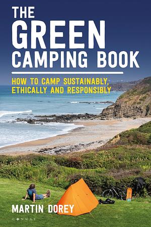 The Green Camping Book: How to Camp Sustainably, Ethically and Responsibly by Martin Dorey