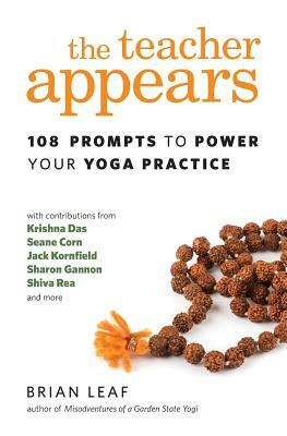 The Teacher Appears: 108 Prompts to Power Your Yoga Practice by Brian Leaf