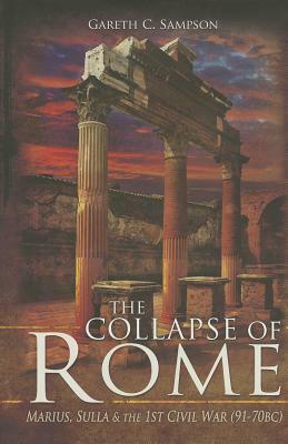 The Collapse of Rome: Marius, Sulla and the First Civil War by Gareth C. Sampson