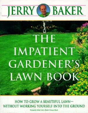 The Impatient Gardener's Lawn Book: How to Grow a Beautiful Lawn--Without Working Yourself Into the Ground by Jerry Baker