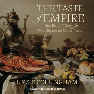 The Taste of Empire: How Britain's Quest for Food Shaped the Modern World by Lizzie Collingham