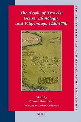 The Book Of Travels: Genre, Ethnology, And Pilgrimage, 1250 1700 (Studies In Medieval And Reformation Traditions) by Palmira Johnson Brummett