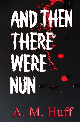 And The There Were Nun by A. M. Huff