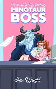 Married to my Grumpy Minotaur Boss: a steamy monster office romance by Ami Wright, Ami Wright