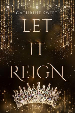 Let it Reign by Cathrine Swift