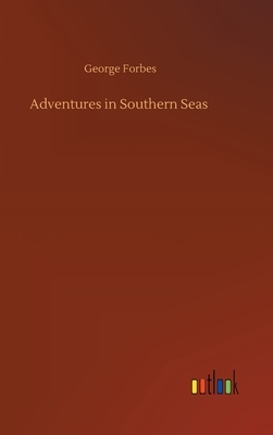 Adventures in Southern Seas by George Forbes