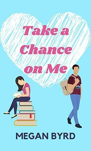 Take a Chance on Me by Megan Byrd, Megan Byrd