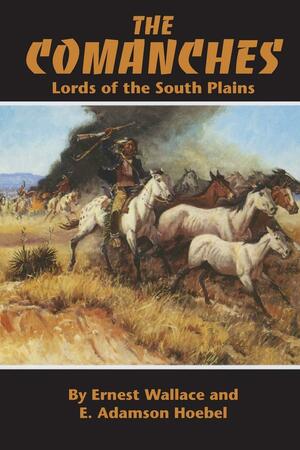 The Comanches: Lords of the South Plains by Ernest Wallace, E. Adamson Hoebel