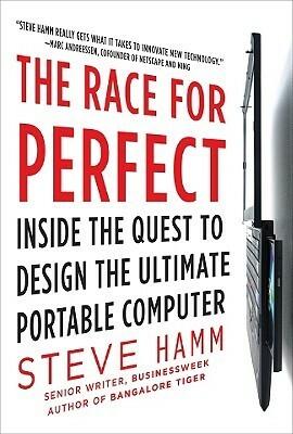 The Race for Perfect: Inside the Quest to Design the Ultimate Portable Computer by Steve Hamm
