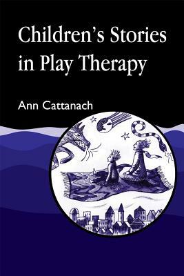Children's Stories in Play Therapy by Ann Cattanach