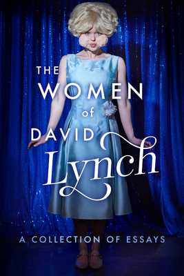The Women of David Lynch: A Collection of Essays by Scott Ryan, David Bushman