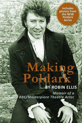 Making Poldark: Memoir of a BBC/Masterpiece Theatre Actor (2015 Edition) by Robin Ellis