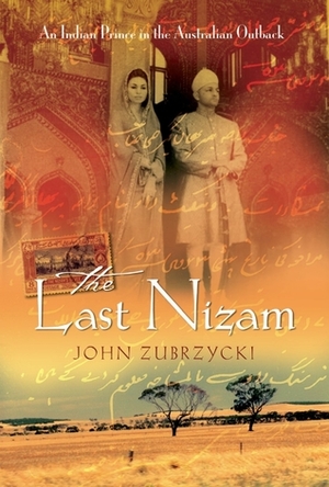 The Last Nizam: An Indian Prince In The Australian Outback by John Zubrzycki