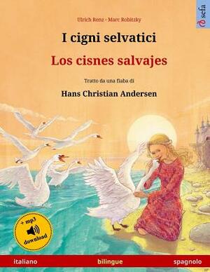 I cigni selvatici - Los cisnes salvajes. Libro per bambini bilingue tratto da una fiaba di Hans Christian Andersen (italiano - spagnolo) by Hans Christian Andersen