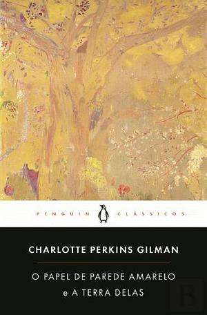 O Papel de Parede Amarelo e A Terra Delas by Charlotte Perkins Gilman