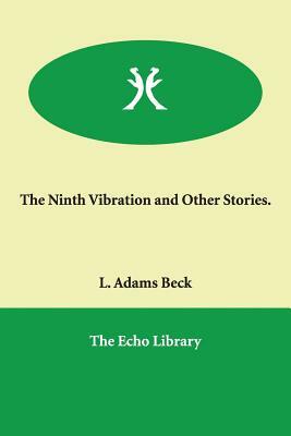 The Ninth Vibration and Other Stories. by L. Adams Beck