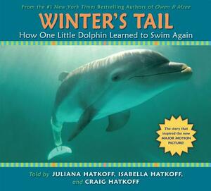 How One Little Dolphin Learned to Swim Again (Winter's Tail): How One Little Dolphin Learned to Swim Again by Juliana Hatkoff, Craig Hatkoff, Isabella Hatkoff