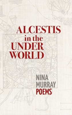 Alcestis in the Underworld: Poems by Nina Murray