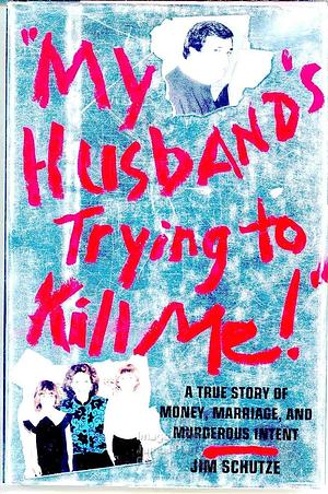 My Husband's Trying to Kill Me! by Jim Schutze