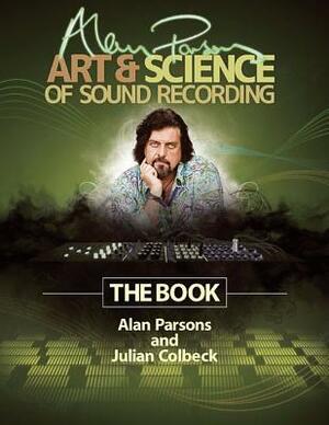 Alan Parsons' Art & Science of Sound Recording: The Book by Julian Colbeck, Alan Parsons