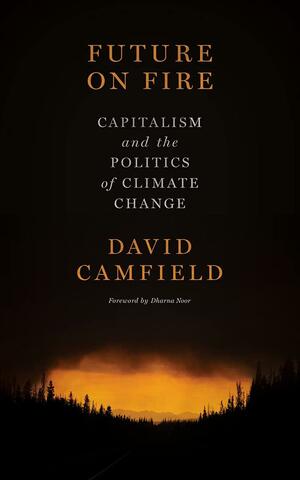 Future on Fire: Capitalism and the Politics of Climate Change by David Camfield