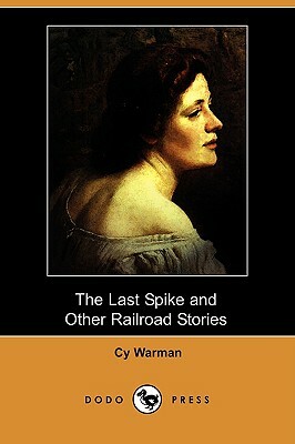 The Last Spike and Other Railroad Stories (Dodo Press) by Cy Warman