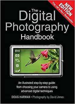 The Digital Photography Handbook: An Illustrated Step By Step Guide From Choosing Your Camera To Using Advanced Digital Techniques by Doug Harman