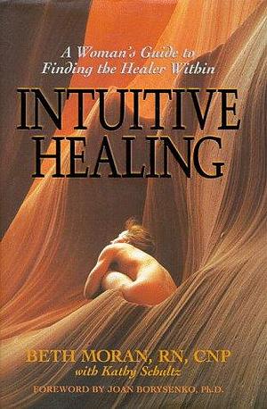 Intuitive Healing: A Woman's Guide to Finding the Healer Within by Beth Moran