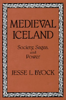 Medieval Iceland: Society, Sagas, and Power by Jesse L. Byock