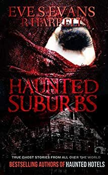 Haunted Suburbs: True Ghost Stories From All Over The World by R. Harrell, Eve S. Evans