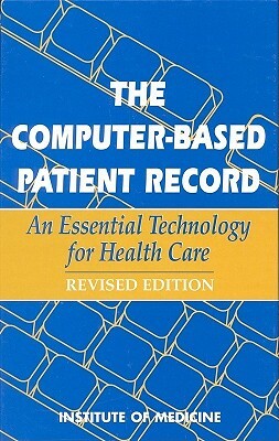 The Computer-Based Patient Record: An Essential Technology for Health Care, Revised Edition by Institute of Medicine, Committee on Improving the Patient Recor