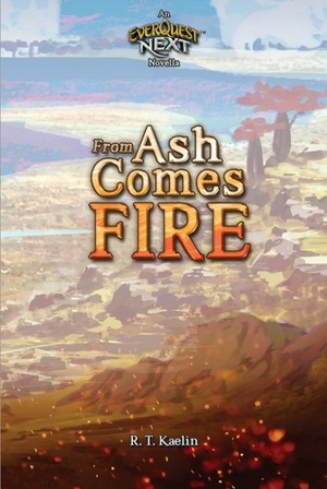 From Ash Comes Fire: An Everquest Next Novella by R.T. Kaelin