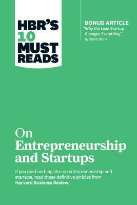 Hbr's 10 Must Reads on Entrepreneurship and Startups (Featuring Bonus Article "why the Lean Startup Changes Everything" by Steve Blank) by Marc Andreessen, Steve Blank, Harvard Business Review