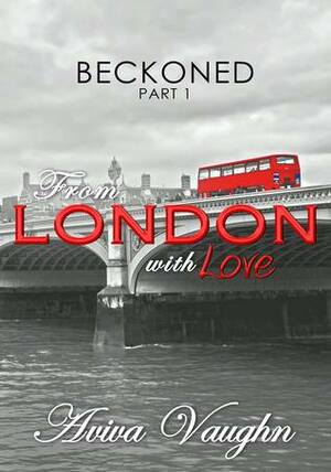 BECKONED, Part 1: From London with Love (diverse, slow burn, second chance romance inspired by food and travel) by Aviva Vaughn