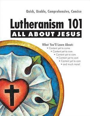 Lutheranism 101: All about Jesus by Paul Timothy McCain