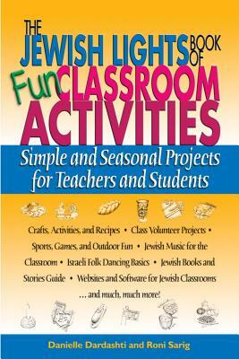 The Jewish Lights Book of Fun Classroom Activities: Simple and Seasonal Projects for Teachers and Students by Danielle Dardashti, Roni Sarig