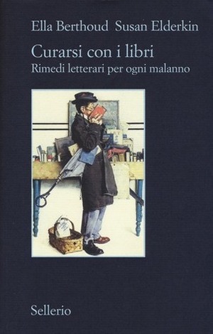 Curarsi con i libri: Rimedi letterari per ogni malanno by Susan Elderkin, Ella Berthoud, Roberto Serrai, Fabio Stassi