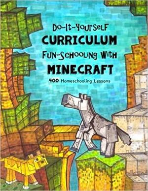 Do It Yourself Curriculum - Fun-Schooling with Minecraft: 400 Homeschooling Lessons by Sarah Janisse Brown, Dysleixie A. Font, Isaac Joshua Brown